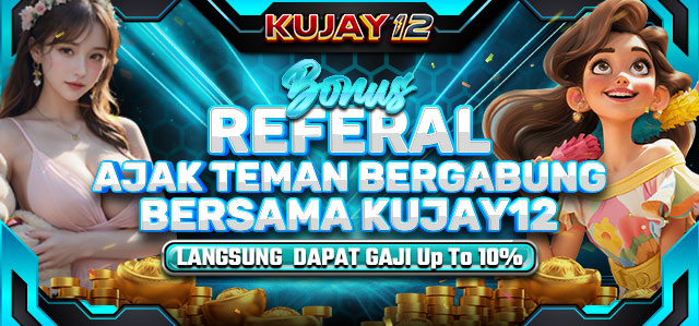 BONUS REFERAL KUJAY12 UP TO 10%